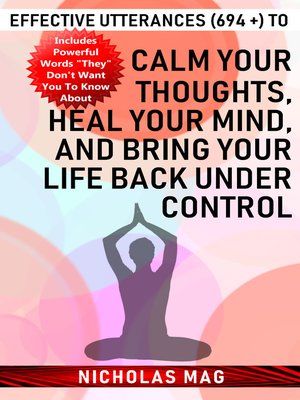 cover image of Effective Utterances (694 +) to Calm Your Thoughts, Heal Your Mind, and Bring Your Life Back under Control